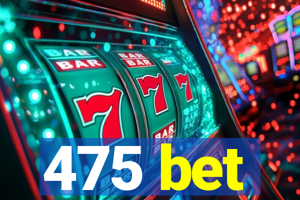475 bet